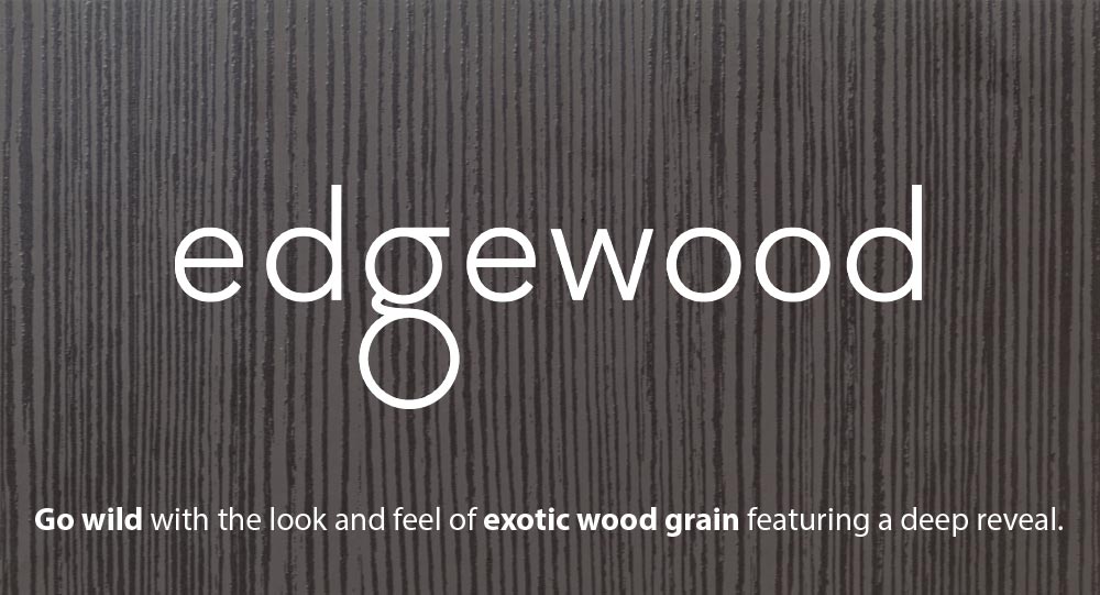 KML Edgewood.  Go wild with the look and feel of exotic wood grain featuring a deep reveal.
