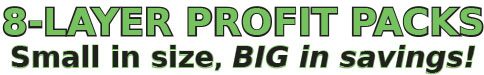 8-Layer Profit Packs.  Small in size, BIG in savings!